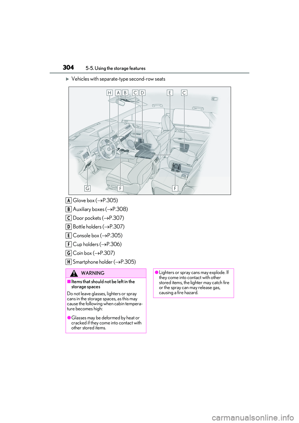 LEXUS RX350 2022  Owners Manual 3045-5. Using the storage features
Vehicles with separate-type second-row seatsGlove box ( P.305)
Auxiliary boxes ( P.308)
Door pockets ( P.307)
Bottle holders ( P.307)
Console box ( 