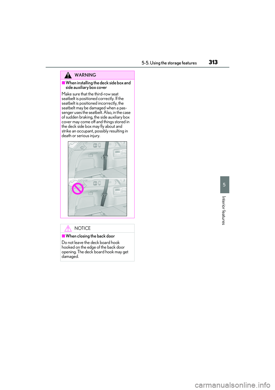 LEXUS RX350 2022 Owners Manual 3135-5. Using the storage features
5
Interior features
WARNING
■When installing the deck side box and
side auxiliary box cover
Make sure that the third-row seat
seatbelt is positioned correctly. I LEXUS RX350 2022 Owners Manual 3135-5. Using the storage features
5
Interior features
WARNING
■When installing the deck side box and
side auxiliary box cover
Make sure that the third-row seat
seatbelt is positioned correctly. I