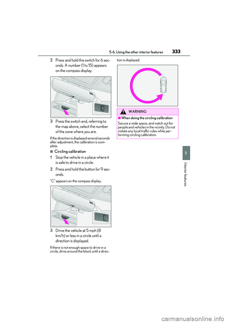 LEXUS RX350 2022 Owners Manual 3335-6. Using the other interior features
5
Interior features
2Press and hold the switch for 6 sec-
onds. A number (1 to 15) appears
on the compass display.
3 Press the switch and, referring to
the LEXUS RX350 2022 Owners Manual 3335-6. Using the other interior features
5
Interior features
2Press and hold the switch for 6 sec-
onds. A number (1 to 15) appears
on the compass display.
3 Press the switch and, referring to
the