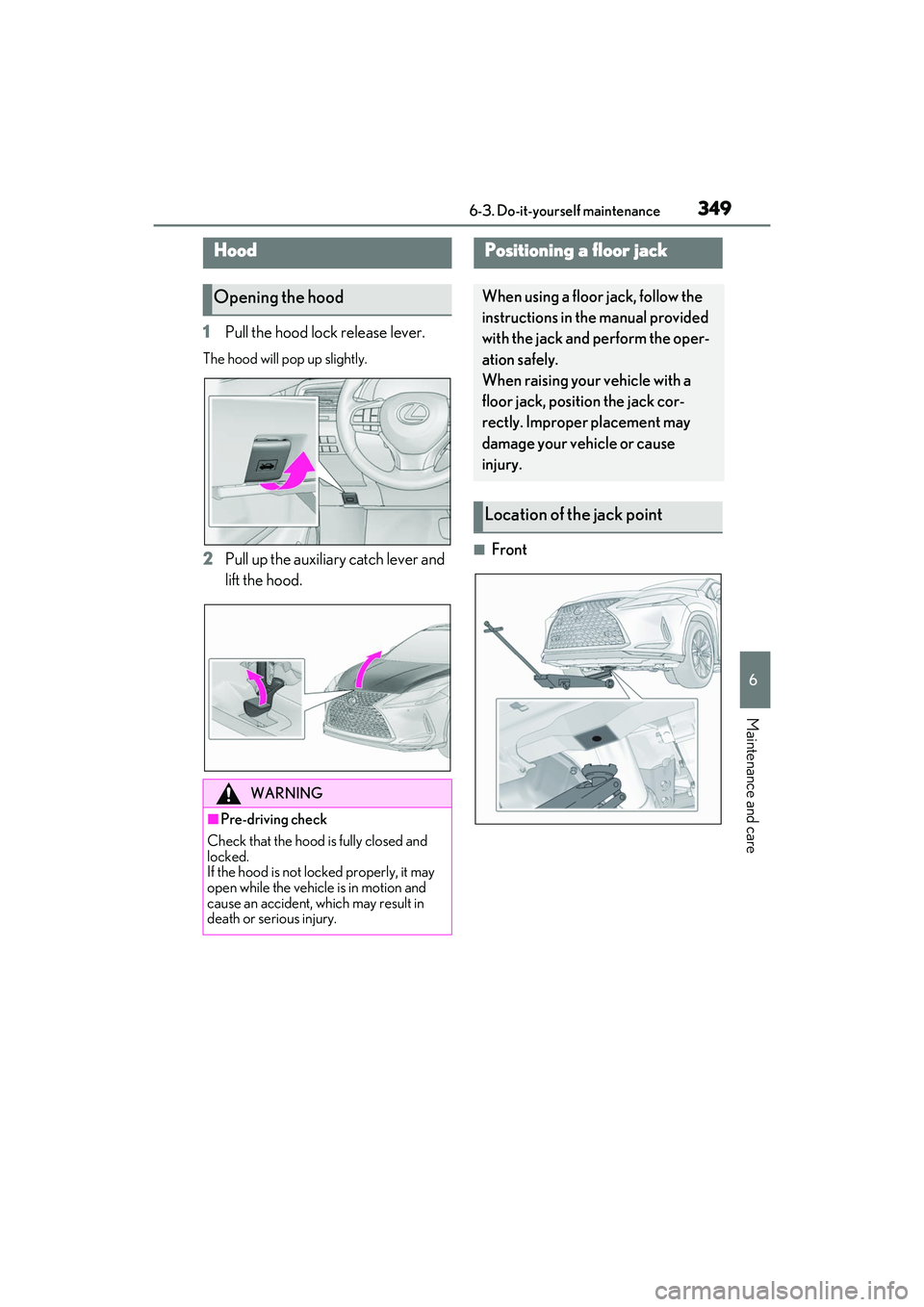 LEXUS RX350 2022 Owners Manual 3496-3. Do-it-yourself maintenance
6
Maintenance and care
1Pull the hood lock release lever.
The hood will pop up slightly.
2Pull up the auxiliary catch lever and
lift the hood.■Front
Hood
Opening LEXUS RX350 2022 Owners Manual 3496-3. Do-it-yourself maintenance
6
Maintenance and care
1Pull the hood lock release lever.
The hood will pop up slightly.
2Pull up the auxiliary catch lever and
lift the hood.■Front
Hood
Opening
