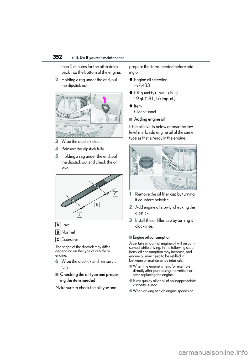 LEXUS RX350 2022 Owners Manual 3526-3. Do-it-yourself maintenance
than 5 minutes for the oil to drain
back into the bottom of the engine.
2 Holding a rag under the end, pull
the dipstick out.
3 Wipe the dipstick clean.
4 Reinsert LEXUS RX350 2022 Owners Manual 3526-3. Do-it-yourself maintenance
than 5 minutes for the oil to drain
back into the bottom of the engine.
2 Holding a rag under the end, pull
the dipstick out.
3 Wipe the dipstick clean.
4 Reinsert