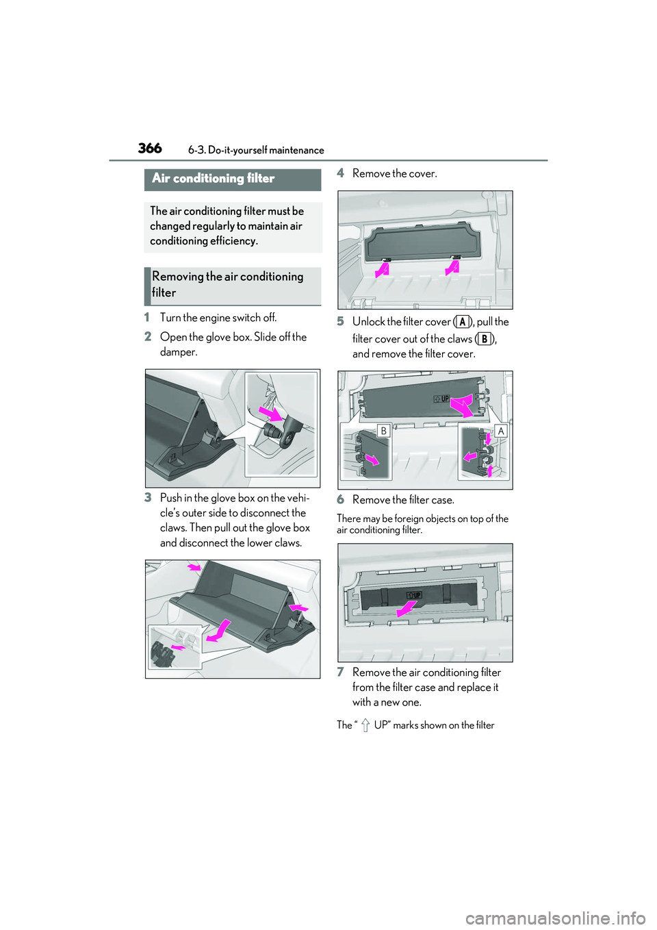 LEXUS RX350 2022  Owners Manual 3666-3. Do-it-yourself maintenance
1Turn the engine switch off.
2 Open the glove box. Slide off the 
damper.
3 Push in the glove box on the vehi-
cle’s outer side to disconnect the 
claws. Then pull