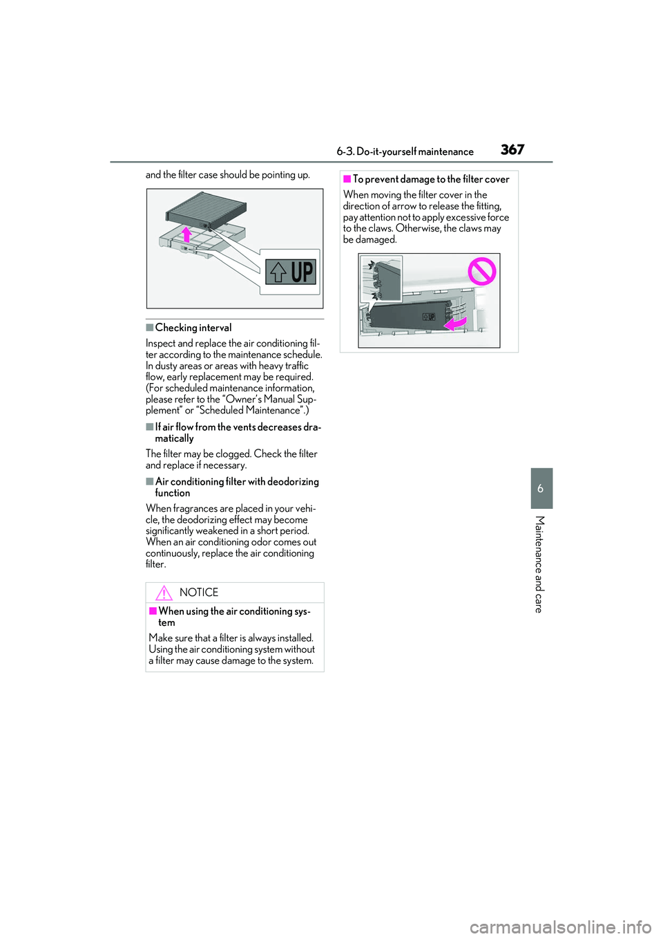 LEXUS RX350 2022  Owners Manual 3676-3. Do-it-yourself maintenance
6
Maintenance and care
and the filter case should be pointing up.
■Checking interval
Inspect and replace the air conditioning fil-
ter according to the maintenance
