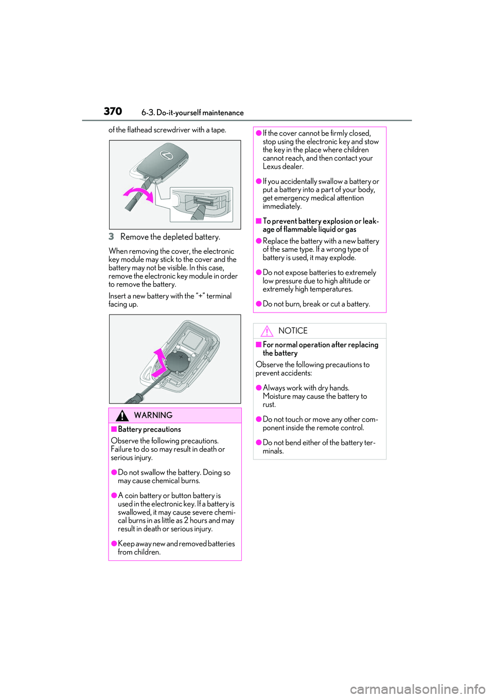 LEXUS RX350 2022  Owners Manual 3706-3. Do-it-yourself maintenance
of the flathead screwdriver with a tape.
3Remove the depleted battery.
When removing the cover, the electronic 
key module may stick to the cover and the 
battery ma