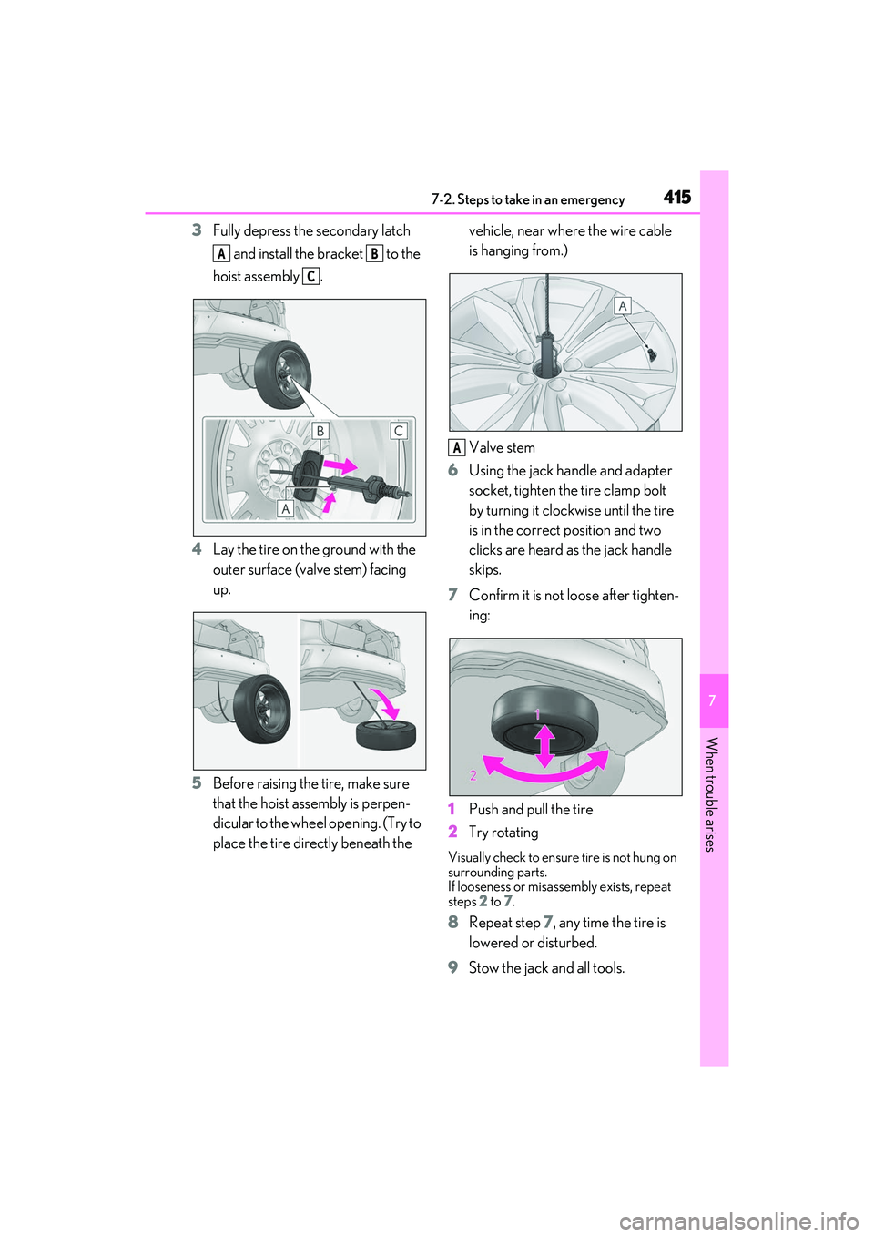LEXUS RX350 2022  Owners Manual 4157-2. Steps to take in an emergency
7
When trouble arises
3Fully depress the secondary latch 
 and install the bracket   to the 
hoist assembly  .
4 Lay the tire on the ground with the 
outer surfac