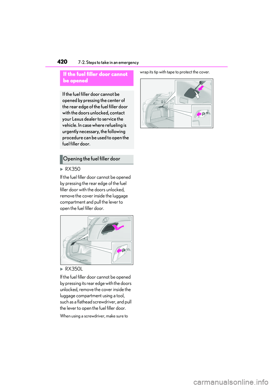 LEXUS RX350 2022 Owners Manual 4207-2. Steps to take in an emergency
RX350
If the fuel filler door cannot be opened
by pressing the rear edge of the fuel
filler door with th e doors unlocked,
remove the cover inside the lugga LEXUS RX350 2022 Owners Manual 4207-2. Steps to take in an emergency
RX350
If the fuel filler door cannot be opened
by pressing the rear edge of the fuel
filler door with th e doors unlocked,
remove the cover inside the lugga