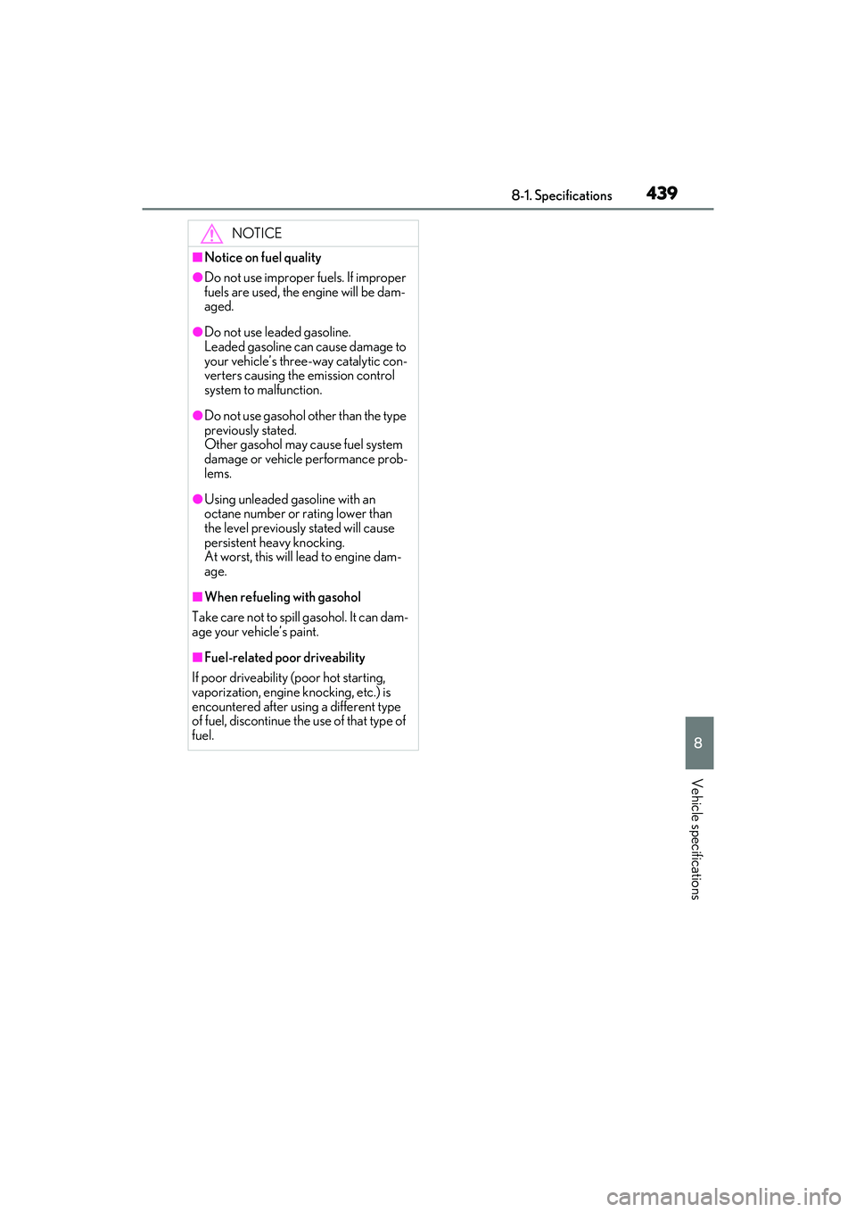LEXUS RX350 2022  Owners Manual 4398-1. Specifications
8
Vehicle specifications
NOTICE
■Notice on fuel quality
●Do not use improper fuels. If improper 
fuels are used, the engine will be dam-
aged.
●Do not use leaded gasoline.