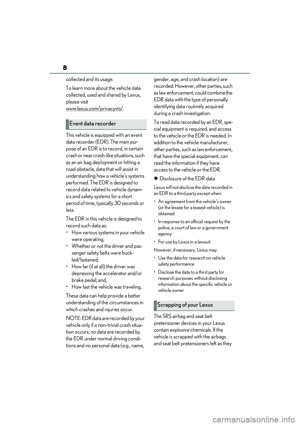 LEXUS RX350 2022  Owners Manual 8
collected and its usage.
To learn more about the vehicle data 
collected, used and shared by Lexus, 
please visit
www.lexus.com/privacyvts/
.
This vehicle is equipped with an event 
data recorder (E