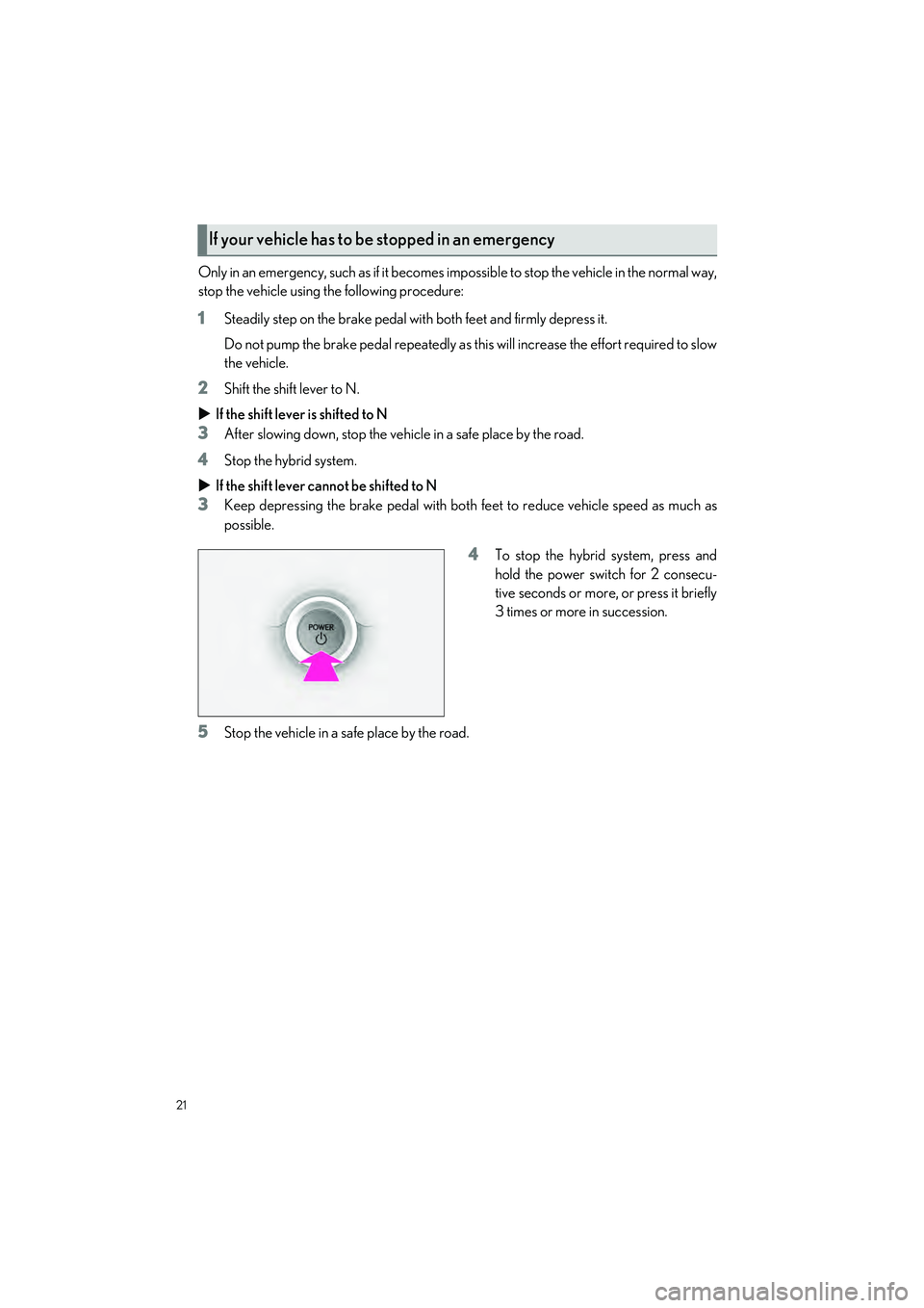 LEXUS UX 2022 Owners Manual 21
UX250h_QG_OM76572U_(U)
Only in an emergency, such as if it becomes impossible to stop the vehicle in the normal way,
stop the vehicle using the following procedure:
1Steadily step on the brake peda LEXUS UX 2022 Owners Manual 21
UX250h_QG_OM76572U_(U)
Only in an emergency, such as if it becomes impossible to stop the vehicle in the normal way,
stop the vehicle using the following procedure:
1Steadily step on the brake peda