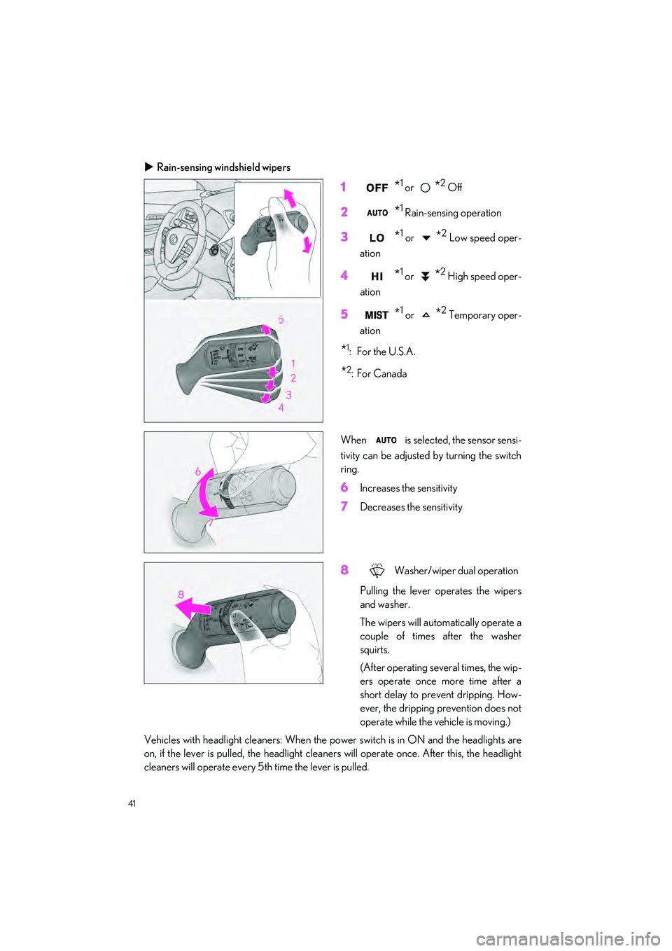 LEXUS UX 2022 User Guide 41
UX250h_QG_OM76572U_(U)
Rain-sensing windshield wipers
1*1 or *2 Off
2*1 Rain-sensing operation
3*1 or *2 Low speed oper-
ation
4*1 or *2 High speed oper-
ation
5*1 or *2 Temporary oper-
ation
*1 LEXUS UX 2022 User Guide 41
UX250h_QG_OM76572U_(U)
Rain-sensing windshield wipers
1*1 or *2 Off
2*1 Rain-sensing operation
3*1 or *2 Low speed oper-
ation
4*1 or *2 High speed oper-
ation
5*1 or *2 Temporary oper-
ation
*1