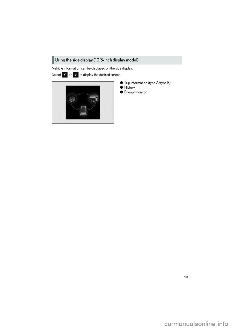 LEXUS UX 2022 Owners Manual 50
UX250h_QG_OM76572U_(U)
Vehicle information can be displayed on the side display.
Select or to display the desired screen.●Trip information (type A/type B)
● History
● Energy monitor
Usin LEXUS UX 2022 Owners Manual 50
UX250h_QG_OM76572U_(U)
Vehicle information can be displayed on the side display.
Select or to display the desired screen.●Trip information (type A/type B)
● History
● Energy monitor
Usin