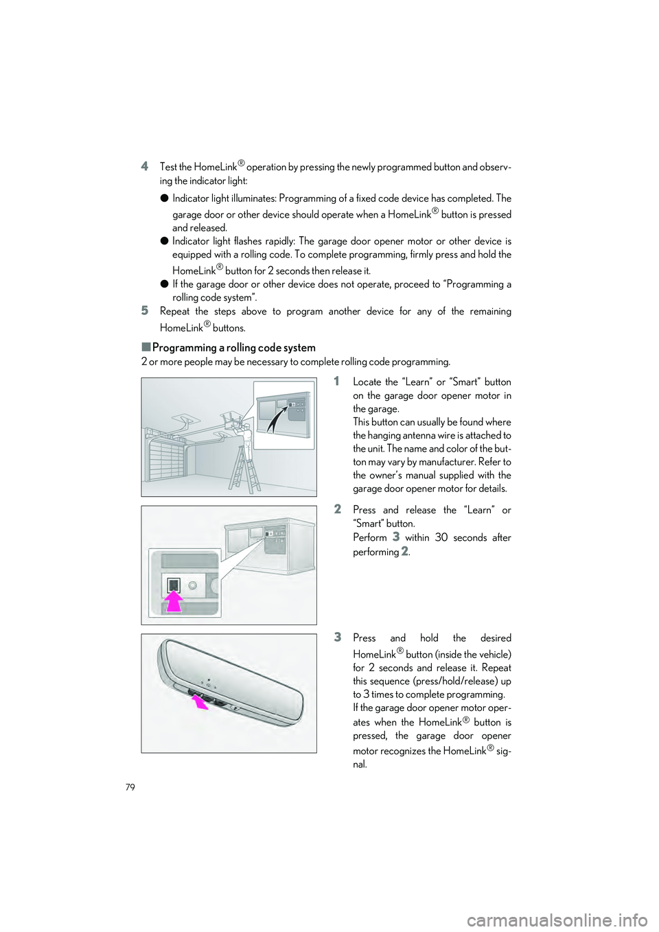 LEXUS UX 2022 User Guide 79
UX250h_QG_OM76572U_(U)
4Test the HomeLink® operation by pressing the newly programmed button and observ-
ing the indicator light:
● Indicator light illuminates: Programming of a fixed code devic LEXUS UX 2022 User Guide 79
UX250h_QG_OM76572U_(U)
4Test the HomeLink® operation by pressing the newly programmed button and observ-
ing the indicator light:
● Indicator light illuminates: Programming of a fixed code devic
