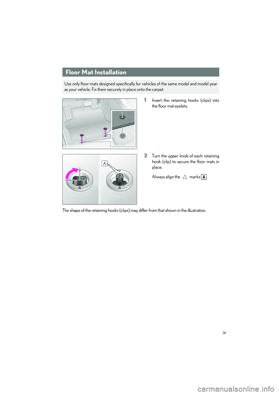 LEXUS UX 2023 Owners Manual 14
UX250h_QG_OM76642U_(U)
1Insert the retaining hooks (clips) into
the floor mat eyelets.
2Turn the upper knob of each retaining
hook (clip) to secure the floor mats in
place.
Always align the marks LEXUS UX 2023 Owners Manual 14
UX250h_QG_OM76642U_(U)
1Insert the retaining hooks (clips) into
the floor mat eyelets.
2Turn the upper knob of each retaining
hook (clip) to secure the floor mats in
place.
Always align the marks