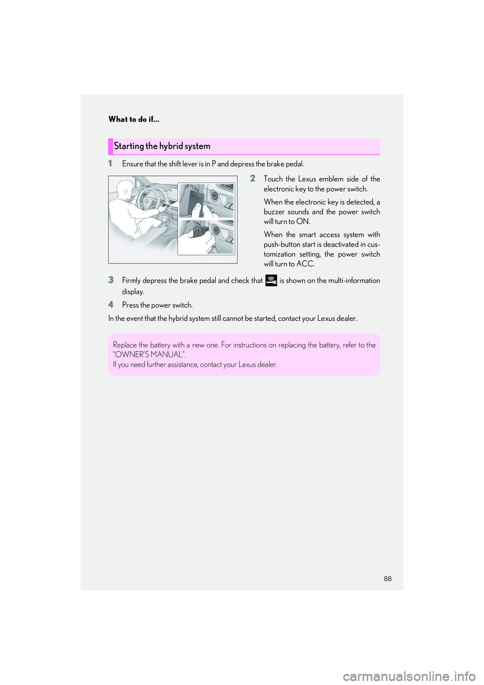 LEXUS UX 2023 User Guide 88
What to do if...
UX250h_QG_OM76642U_(U)
1Ensure that the shift lever is in P and depress the brake pedal.
2Touch the Lexus emblem side of the
electronic key to the power switch.
When the electronic LEXUS UX 2023 User Guide 88
What to do if...
UX250h_QG_OM76642U_(U)
1Ensure that the shift lever is in P and depress the brake pedal.
2Touch the Lexus emblem side of the
electronic key to the power switch.
When the electronic