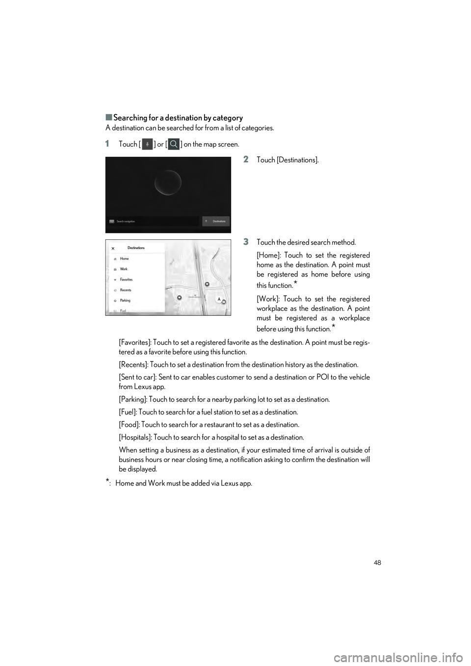 LEXUS UX 2024 Service Manual 48
UX250h_QG_OM76733U_(U)
■Searching for a destination by category
A destination can be searched for from a list of categories.
1Touch [] or [] on the map screen.
2Touch [Destinations].
3Touch the d