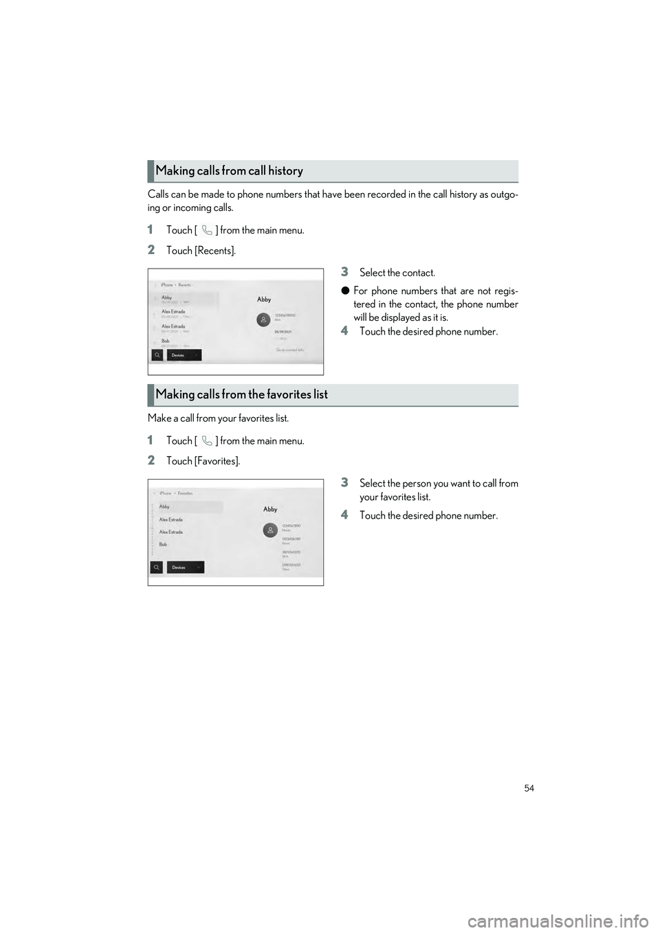 LEXUS UX 2024 Workshop Manual 54
UX250h_QG_OM76733U_(U)
Calls can be made to phone numbers that have been recorded in the call history as outgo-
ing or incoming calls.
1Touch [ ] from the main menu.
2Touch [Recents].
3Select the c