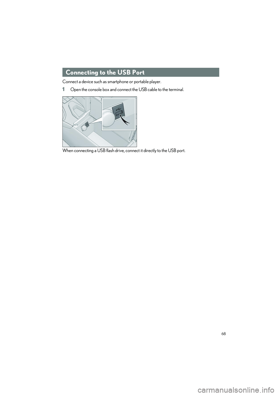 LEXUS UX 2024  Owners Manual 68
UX250h_QG_OM76733U_(U)
Connect a device such as smartphone or portable player.
1Open the console box and connect the USB cable to the terminal.
When connecting a USB flash drive, connect it directl