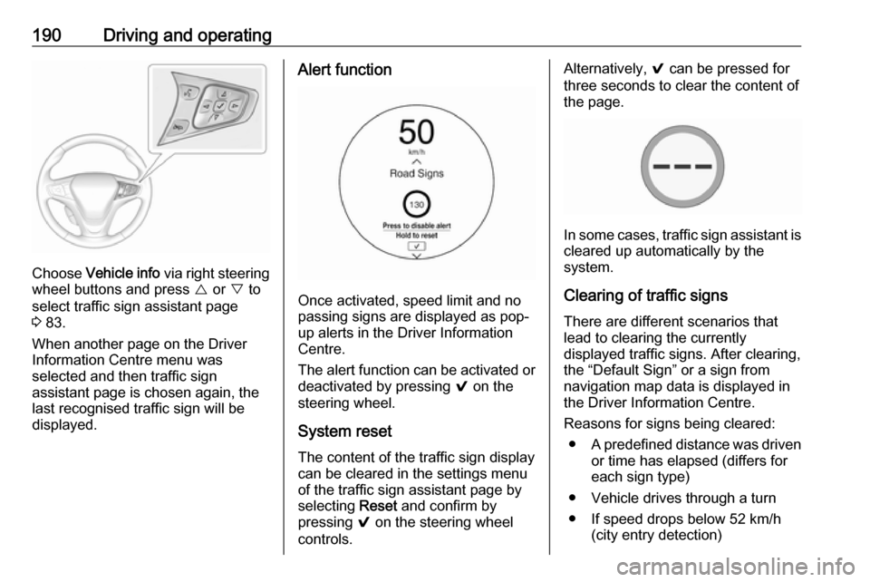 OPEL AMPERA E 2017.5  Owners Manual 190Driving and operating
Choose Vehicle info  via right steering
wheel buttons and press  { or  } to
select traffic sign assistant page
3  83.
When another page on the Driver Information Centre menu w