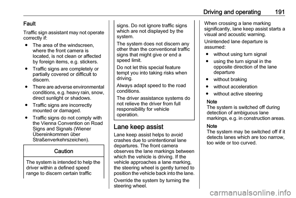 OPEL AMPERA E 2017.5 Manual user Driving and operating191Fault
Traffic sign assistant may not operate correctly if:
● The area of the windscreen, where the front camera is
located, is not clean or affected
by foreign items, e.g. st OPEL AMPERA E 2017.5 Manual user Driving and operating191Fault
Traffic sign assistant may not operate correctly if:
● The area of the windscreen, where the front camera is
located, is not clean or affected
by foreign items, e.g. st