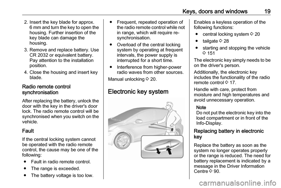 OPEL AMPERA E 2017.5  Owners Manual Keys, doors and windows192. Insert the key blade for approx.6 mm and turn the key to open thehousing. Further insertion of the
key blade can damage the
housing.
3. Remove and replace battery. Use
CR 2