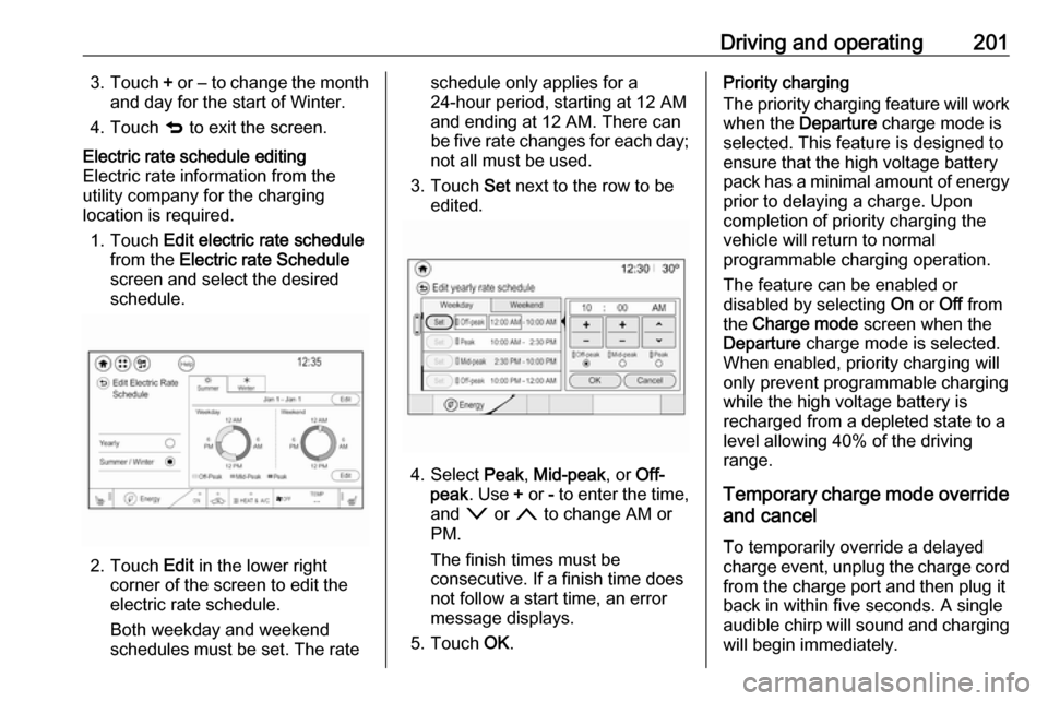 OPEL AMPERA E 2017.5 Manual user Driving and operating2013.Touch + or − to change the month
and day for the start of Winter.
4. Touch q to exit the screen.Electric rate schedule editing
Electric rate information from the
utility OPEL AMPERA E 2017.5 Manual user Driving and operating2013.Touch + or − to change the month
and day for the start of Winter.
4. Touch q to exit the screen.Electric rate schedule editing
Electric rate information from the
utility