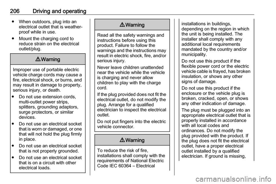 OPEL AMPERA E 2017.5  Owners Manual 206Driving and operating● When outdoors, plug into anelectrical outlet that is weather-
proof while in use.
● Mount the charging cord to reduce strain on the electrical
outlet/plug.9 Warning
Impro