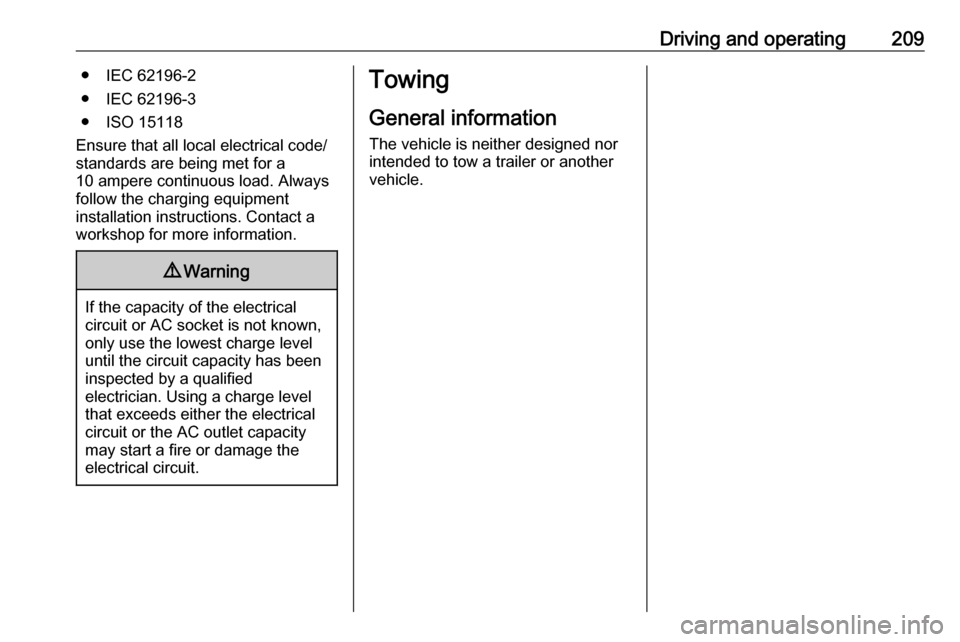 OPEL AMPERA E 2017.5  Owners Manual Driving and operating209● IEC 62196-2
● IEC 62196-3
● ISO 15118
Ensure that all local electrical code/ standards are being met for a
10 ampere continuous load. Always
follow the charging equipme