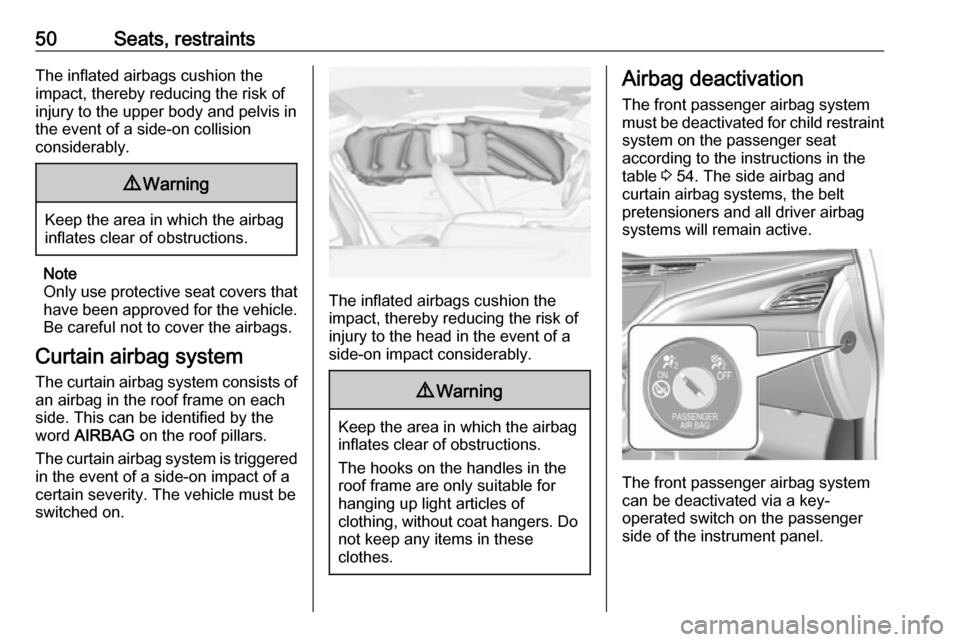 OPEL AMPERA E 2017.5 Owners Guide 50Seats, restraintsThe inflated airbags cushion the
impact, thereby reducing the risk of
injury to the upper body and pelvis in
the event of a side-on collision
considerably.9 Warning
Keep the area in