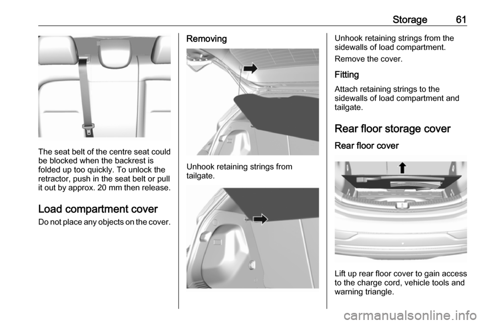 OPEL AMPERA E 2017.5 Owners Guide Storage61
The seat belt of the centre seat couldbe blocked when the backrest is
folded up too quickly. To unlock the
retractor, push in the seat belt or pull
it out by approx.  20 mm then release.
Loa
