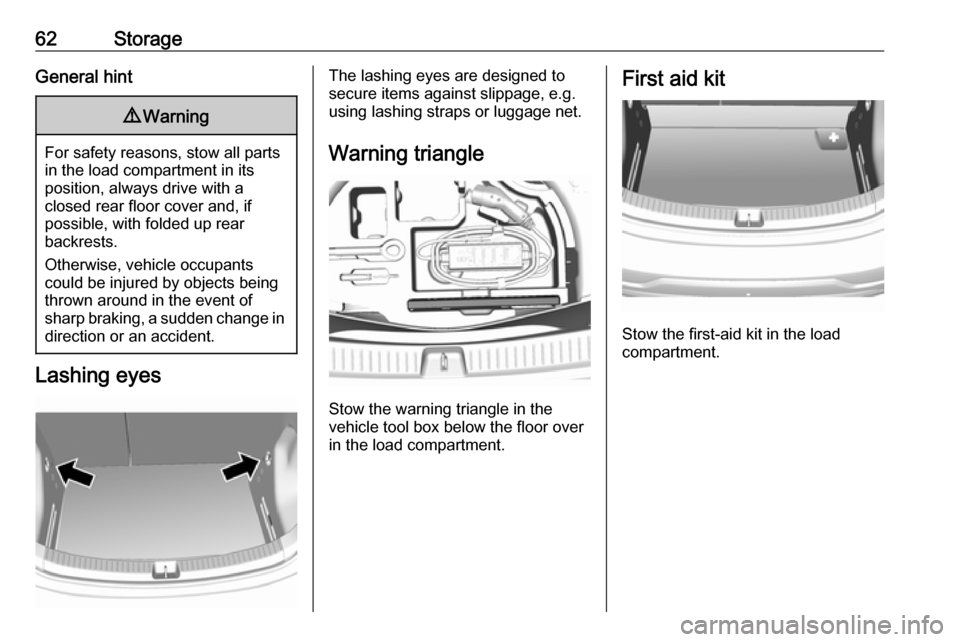 OPEL AMPERA E 2017.5  Owners Manual 62StorageGeneral hint9Warning
For safety reasons, stow all parts
in the load compartment in its
position, always drive with a
closed rear floor cover and, if
possible, with folded up rear
backrests.
O