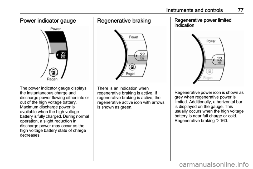 OPEL AMPERA E 2017.5 Manual user Instruments and controls77Power indicator gauge
The power indicator gauge displays
the instantaneous charge and
discharge power flowing either into or out of the high voltage battery.
Maximum discharg OPEL AMPERA E 2017.5 Manual user Instruments and controls77Power indicator gauge
The power indicator gauge displays
the instantaneous charge and
discharge power flowing either into or out of the high voltage battery.
Maximum discharg