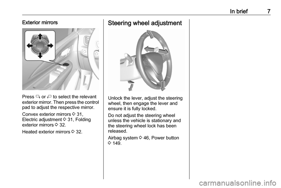 OPEL AMPERA E 2017.5  Owners Manual In brief7Exterior mirrors
Press í or  ì to select the relevant
exterior mirror. Then press the control
pad to adjust the respective mirror.
Convex exterior mirrors  3 31,
Electric adjustment  3 31, 