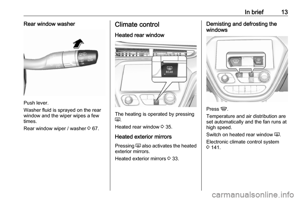 OPEL AMPERA E 2018  Owners Manual In brief13Rear window washer
Push lever.
Washer fluid is sprayed on the rear
window and the wiper wipes a few
times.
Rear window wiper / washer  3 67.
Climate control
Heated rear window
The heating is