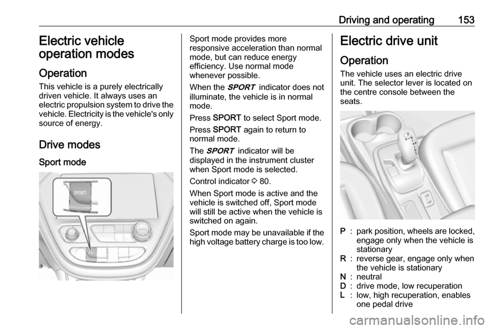 OPEL AMPERA E 2018 Manual user Driving and operating153Electric vehicle
operation modes
Operation This vehicle is a purely electrically
driven vehicle. It always uses an
electric propulsion system to drive the
vehicle. Electricity OPEL AMPERA E 2018 Manual user Driving and operating153Electric vehicle
operation modes
Operation This vehicle is a purely electrically
driven vehicle. It always uses an
electric propulsion system to drive the
vehicle. Electricity