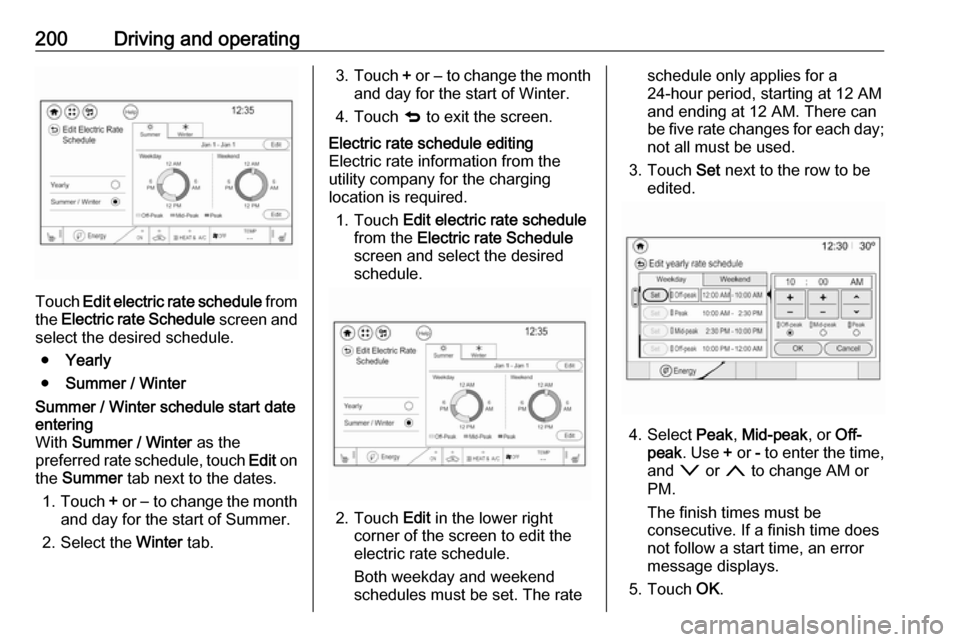 OPEL AMPERA E 2018 Manual user 200Driving and operating
Touch Edit electric rate schedule from
the Electric rate Schedule screen and
select the desired schedule.
● Yearly
● Summer / Winter
Summer / Winter schedule start date OPEL AMPERA E 2018 Manual user 200Driving and operating
Touch Edit electric rate schedule from
the Electric rate Schedule screen and
select the desired schedule.
● Yearly
● Summer / Winter
Summer / Winter schedule start date