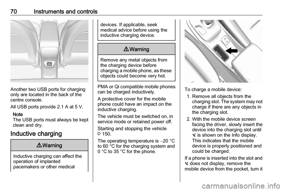 OPEL AMPERA E 2018  Owners Manual 70Instruments and controls
Another two USB ports for charging
only are located in the back of the
centre console.
All USB ports provide 2.1 A at 5 V.
Note
The USB ports must always be kept clean and d
