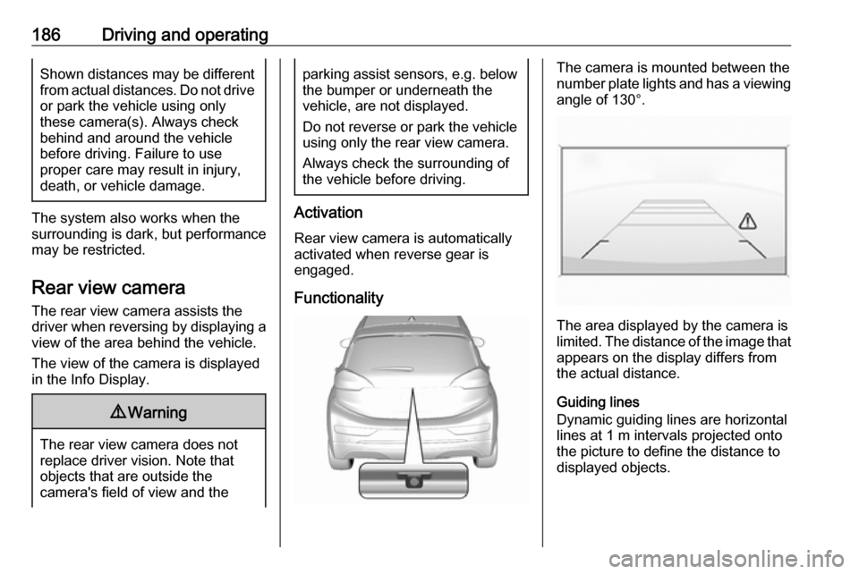 OPEL AMPERA E 2018.5 Manual user 186Driving and operatingShown distances may be differentfrom actual distances. Do not driveor park the vehicle using only
these camera(s). Always check
behind and around the vehicle
before driving. Fa OPEL AMPERA E 2018.5 Manual user 186Driving and operatingShown distances may be differentfrom actual distances. Do not driveor park the vehicle using only
these camera(s). Always check
behind and around the vehicle
before driving. Fa
