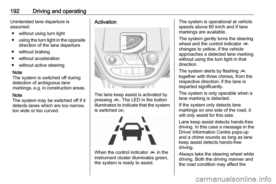 OPEL AMPERA E 2018.5 Manual user 192Driving and operatingUnintended lane departure is
assumed:
● without using turn light
● using the turn light in the opposite
direction of the lane departure
● without braking
● without acce OPEL AMPERA E 2018.5 Manual user 192Driving and operatingUnintended lane departure is
assumed:
● without using turn light
● using the turn light in the opposite
direction of the lane departure
● without braking
● without acce