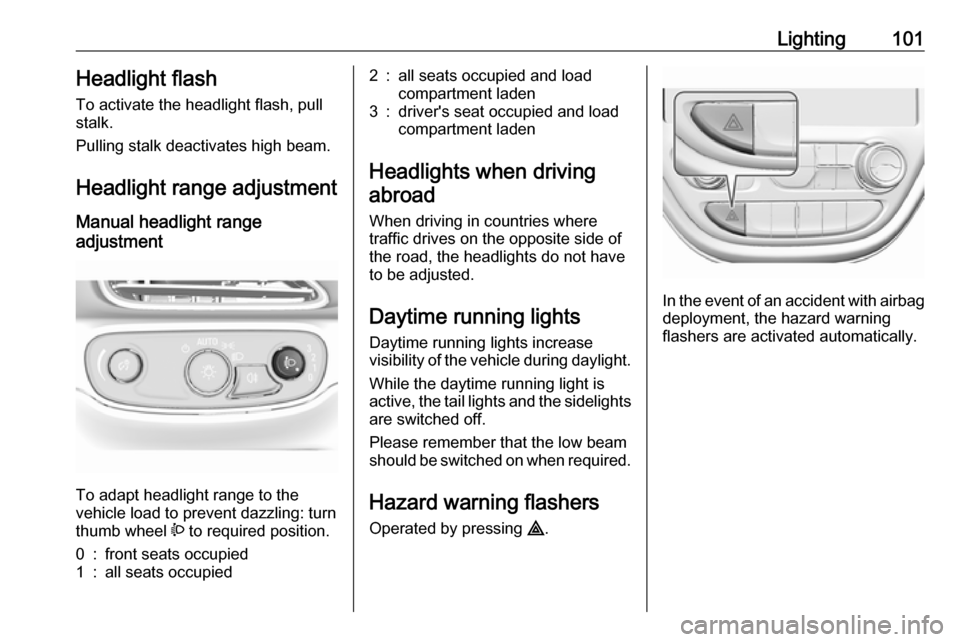 OPEL AMPERA E 2019  Owners Manual Lighting101Headlight flash
To activate the headlight flash, pull
stalk.
Pulling stalk deactivates high beam.
Headlight range adjustment Manual headlight range
adjustment 
To adapt headlight range to t