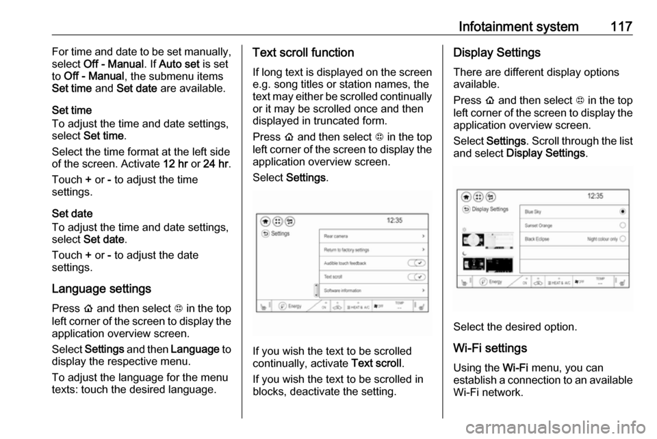 OPEL AMPERA E 2019  Owners Manual Infotainment system117For time and date to be set manually,
select  Off - Manual . If Auto set  is set
to  Off - Manual , the submenu items
Set time  and Set date  are available.
Set time
To adjust th