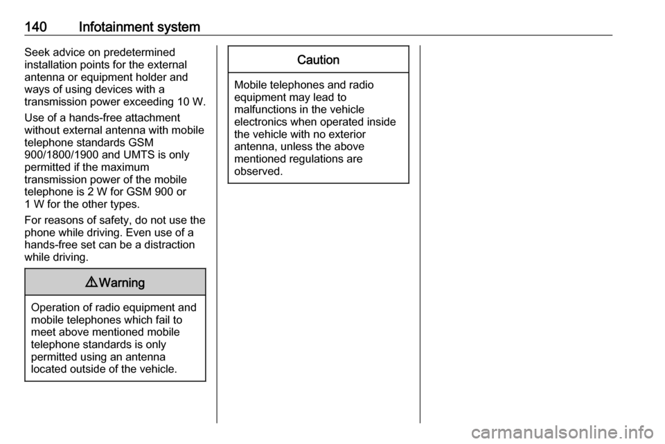 OPEL AMPERA E 2019  Owners Manual 140Infotainment systemSeek advice on predetermined
installation points for the external
antenna or equipment holder and
ways of using devices with a
transmission power exceeding 10 W.
Use of a hands-f