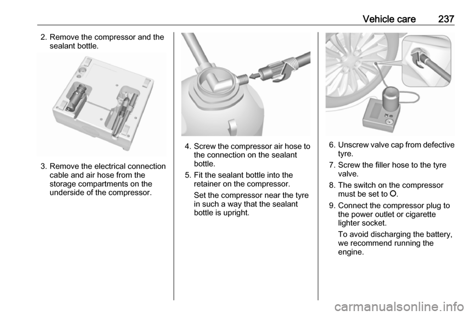 OPEL AMPERA E 2019 Manual user Vehicle care2372. Remove the compressor and thesealant bottle.
3. Remove the electrical connectioncable and air hose from the
storage compartments on the
underside of the compressor.
4. Screw the comp OPEL AMPERA E 2019 Manual user Vehicle care2372. Remove the compressor and thesealant bottle.
3. Remove the electrical connectioncable and air hose from the
storage compartments on the
underside of the compressor.
4. Screw the comp