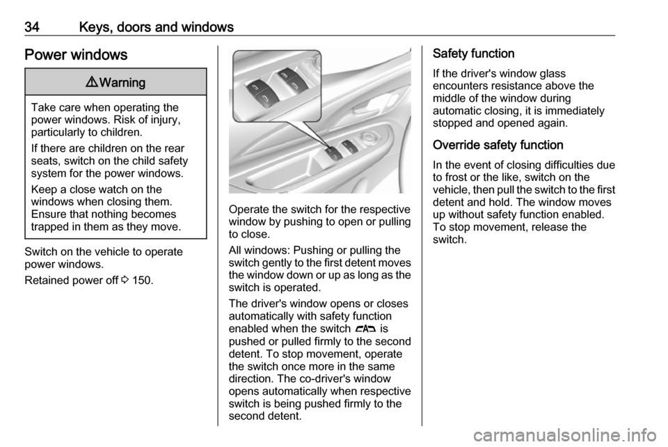 OPEL AMPERA E 2019  Owners Manual 34Keys, doors and windowsPower windows9Warning
Take care when operating the
power windows. Risk of injury,
particularly to children.
If there are children on the rear seats, switch on the child safety