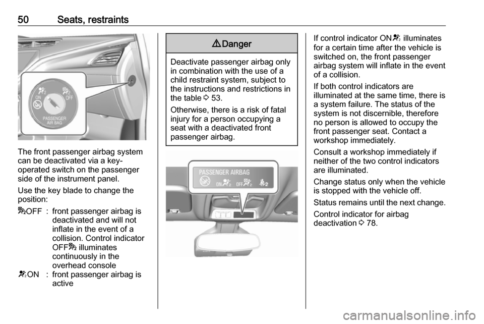 OPEL AMPERA E 2019 Owners Guide 50Seats, restraints
The front passenger airbag system
can be deactivated via a key-
operated switch on the passenger side of the instrument panel.
Use the key blade to change the
position:
* OFF:front OPEL AMPERA E 2019 Owners Guide 50Seats, restraints
The front passenger airbag system
can be deactivated via a key-
operated switch on the passenger side of the instrument panel.
Use the key blade to change the
position:
* OFF:front
