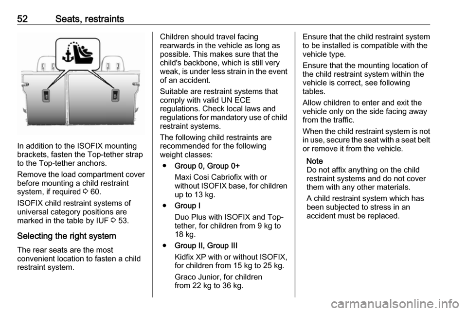 OPEL AMPERA E 2019 Manual user 52Seats, restraints
In addition to the ISOFIX mounting
brackets, fasten the Top-tether strap
to the Top-tether anchors.
Remove the load compartment cover before mounting a child restraint
system, if r OPEL AMPERA E 2019 Manual user 52Seats, restraints
In addition to the ISOFIX mounting
brackets, fasten the Top-tether strap
to the Top-tether anchors.
Remove the load compartment cover before mounting a child restraint
system, if r