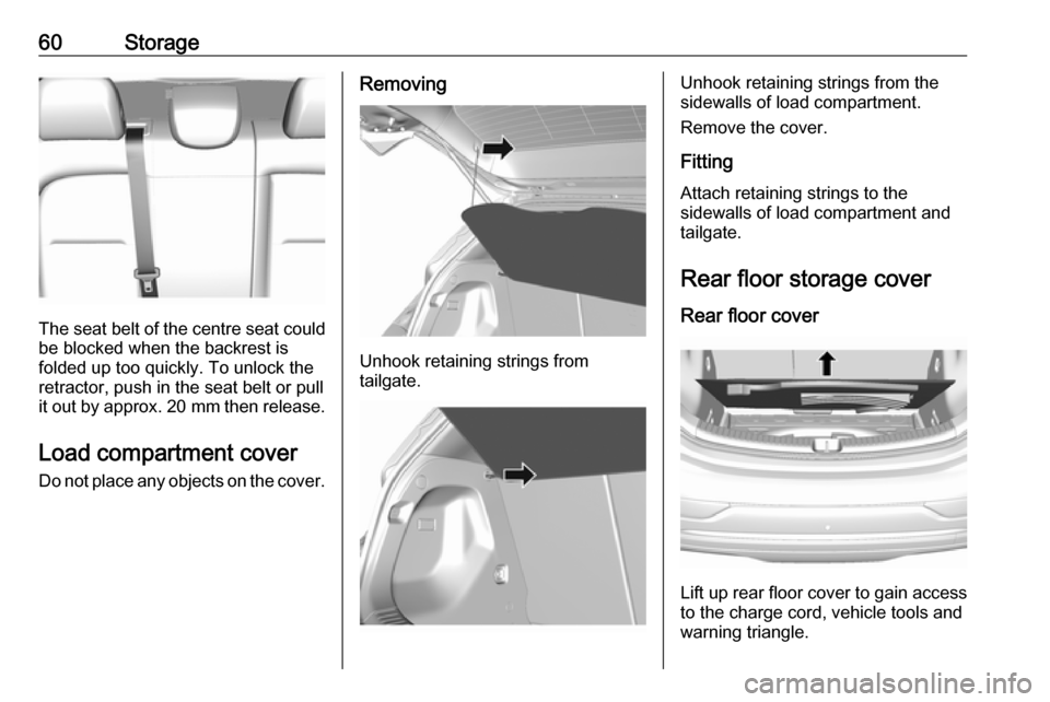 OPEL AMPERA E 2019  Owners Manual 60Storage
The seat belt of the centre seat couldbe blocked when the backrest is
folded up too quickly. To unlock the
retractor, push in the seat belt or pull
it out by approx.  20 mm then release.
Loa
