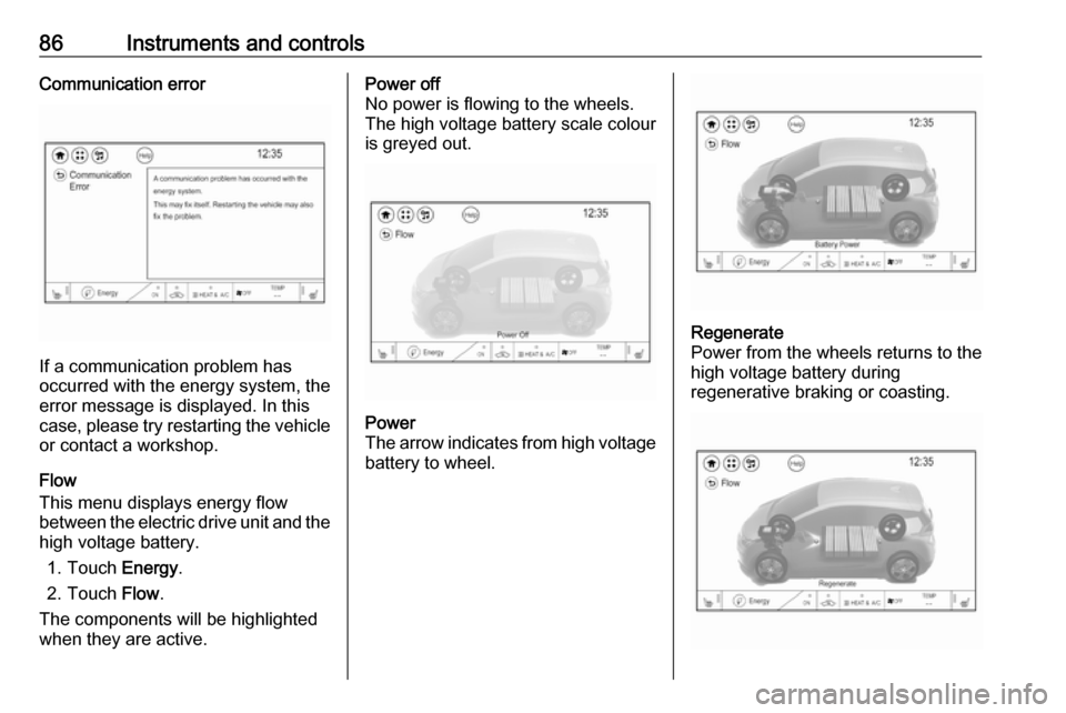 OPEL AMPERA E 2019 User Guide 86Instruments and controlsCommunication error
If a communication problem has
occurred with the energy system, the
error message is displayed. In this
case, please try restarting the vehicle
or contact