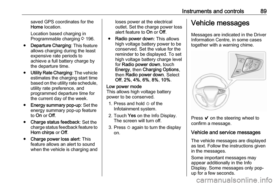 OPEL AMPERA E 2019 Owners Guide Instruments and controls89saved GPS coordinates for the
Home  location.
Location based charging in
Programmable charging  3 196.
● Departure Charging : This feature
allows charging during the least
