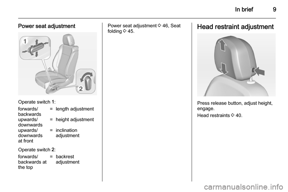 OPEL ASTRA J 2014  Owners Manual In brief9
Power seat adjustment
Operate switch 1:
forwards/
backwards=length adjustmentupwards/
downwards=height adjustmentupwards/
downwards
at front=inclination
adjustment
Operate switch  2:
forward