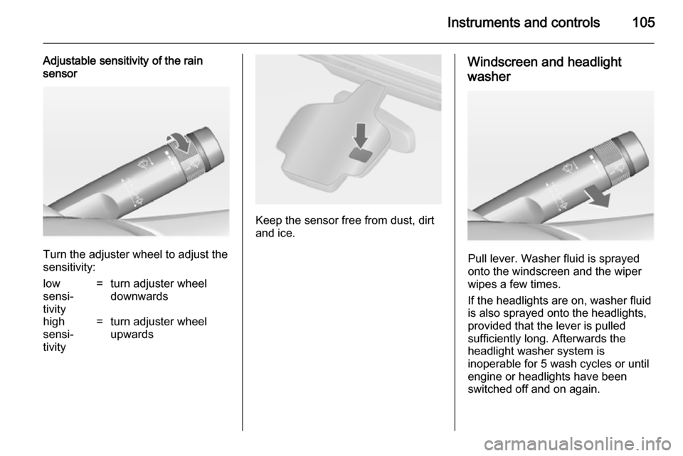 OPEL ASTRA J 2014  Owners Manual Instruments and controls105
Adjustable sensitivity of the rain
sensor
Turn the adjuster wheel to adjust the
sensitivity:
low
sensi‐
tivity=turn adjuster wheel
downwardshigh
sensi‐
tivity=turn adju